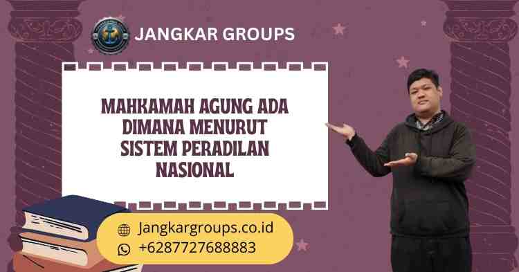 Mahkamah Agung Ada Dimana Menurut Sistem Peradilan Nasional