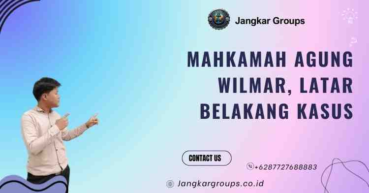 Mahkamah Agung Wilmar, Latar Belakang Kasus