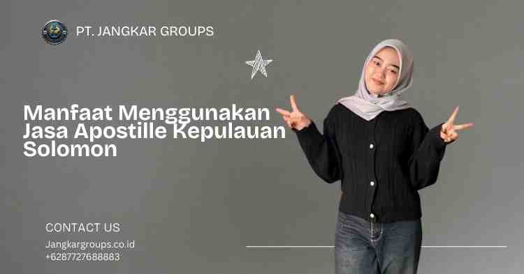 Manfaat Menggunakan Jasa Apostille Kepulauan Solomon