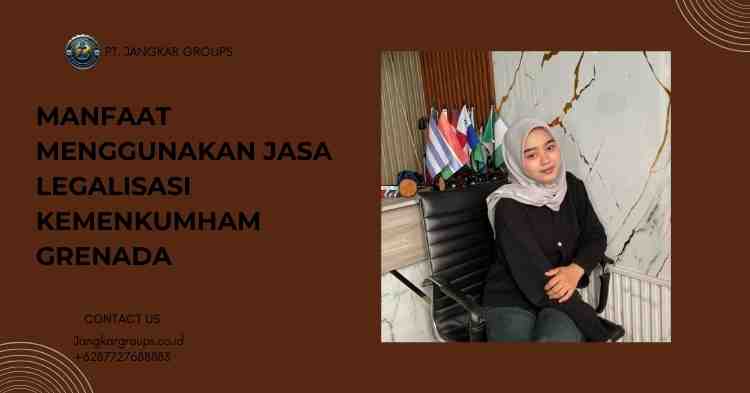 Manfaat Menggunakan Jasa Legalisasi Kemenkumham Grenada