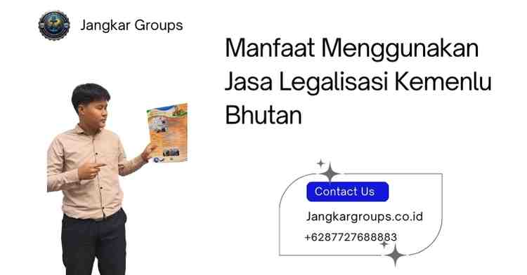 Manfaat Menggunakan Jasa Legalisasi Kemenlu Bhutan