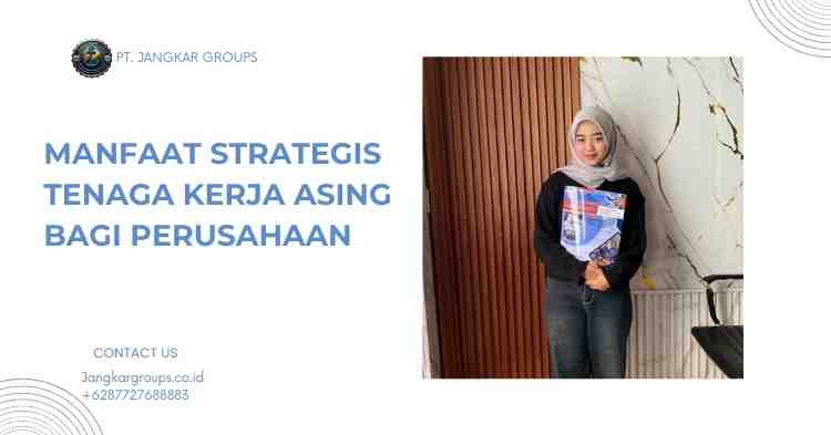 Manfaat Strategis Tenaga Kerja Asing bagi Perusahaan