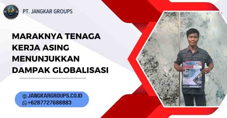 Maraknya Tenaga Kerja Asing Menunjukkan Dampak Globalisasi