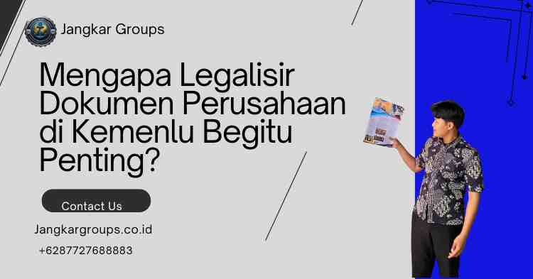 Mengapa Legalisir Dokumen Perusahaan di Kemenlu Begitu Penting?