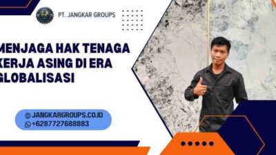Menjaga Hak Tenaga Kerja Asing di Era Globalisasi