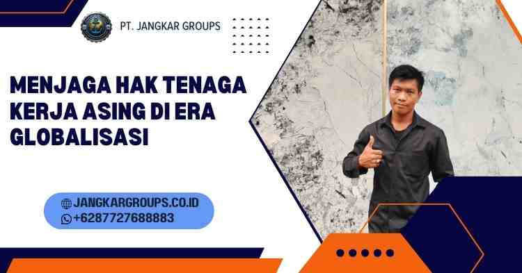 Menjaga Hak Tenaga Kerja Asing di Era Globalisasi