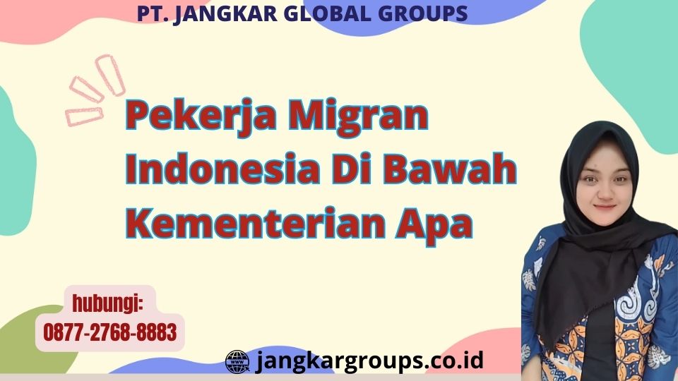Pekerja Migran Indonesia Di Bawah Kementerian Apa