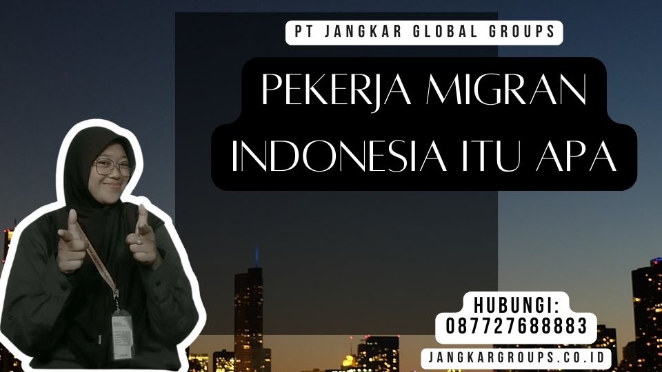 Pekerja Migran Indonesia Itu Apa