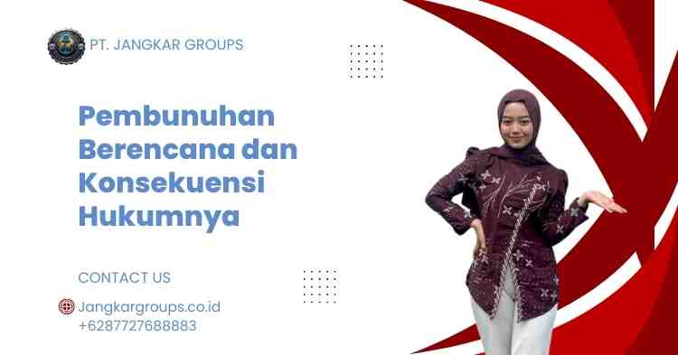 Pembunuhan Berencana dan Konsekuensi Hukumnya