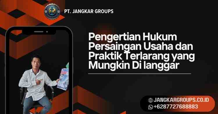 Pengertian Hukum Persaingan Usaha dan Praktik Terlarang yang Mungkin Di langgar