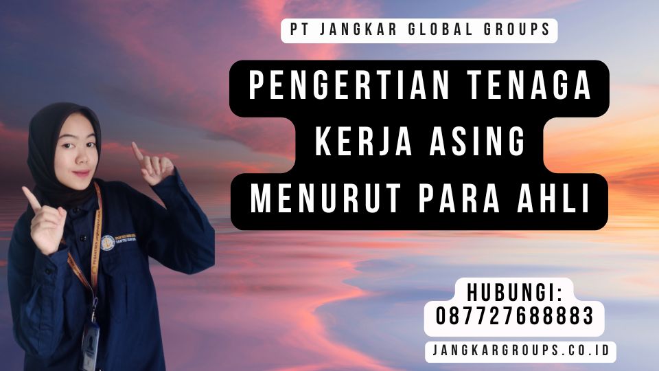 Pengertian Tenaga Kerja Asing Menurut Para Ahli