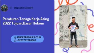 Peraturan Tenaga Kerja Asing 2022 Tujuan,Dasar Hukum