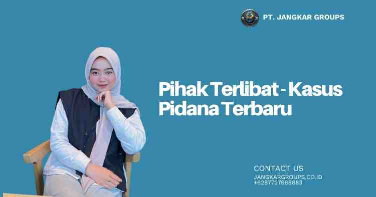Pihak Terlibat - Kasus Pidana Terbaru