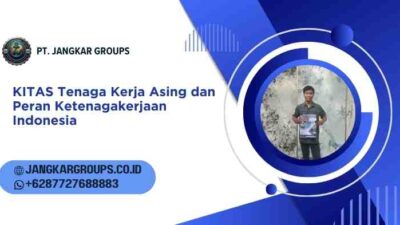 KITAS Tenaga Kerja Asing dan Peran Ketenagakerjaan Indonesia