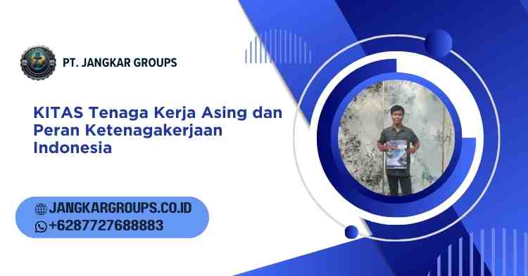 KITAS Tenaga Kerja Asing dan Peran Ketenagakerjaan Indonesia