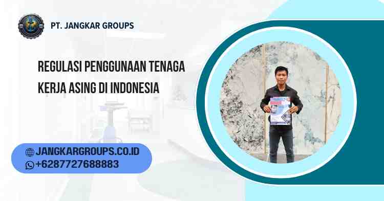 Regulasi Penggunaan Tenaga Kerja Asing di Indonesia