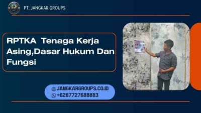 RPTKA Tenaga Kerja Asing,Dasar Hukum Dan Fungsi