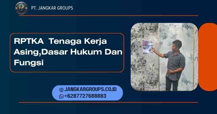 RPTKA Tenaga Kerja Asing,Dasar Hukum Dan Fungsi