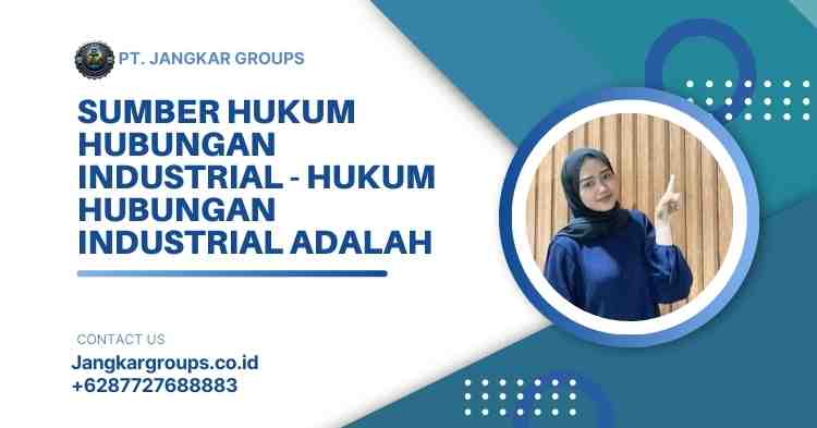 Sumber Hukum Hubungan Industrial - Hukum Hubungan Industrial Adalah