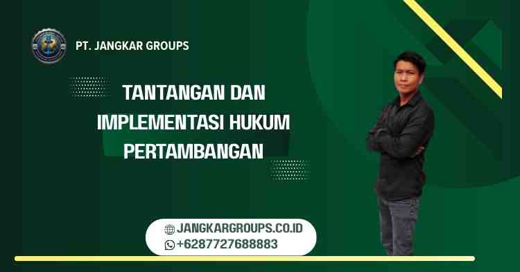 Tantangan dan Implementasi Hukum Pertambangan