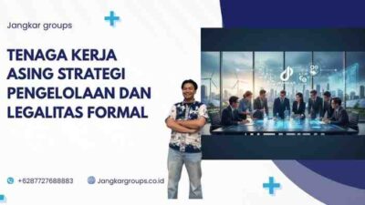 Tenaga Kerja Asing Strategi Pengelolaan dan Legalitas Formal