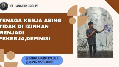 Tenaga Kerja Asing Tidak Di Izinkan Menjadi Pekerja,Definisi