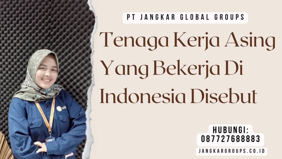 Tenaga Kerja Asing Yang Bekerja Di Indonesia Disebut