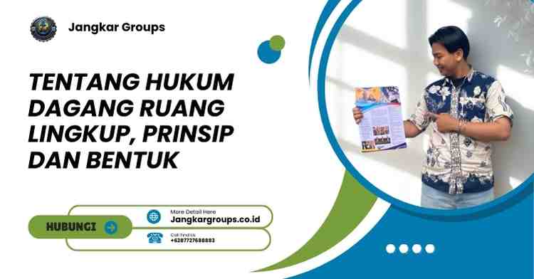 Tentang Hukum Dagang Ruang Lingkup, Prinsip dan Bentuk