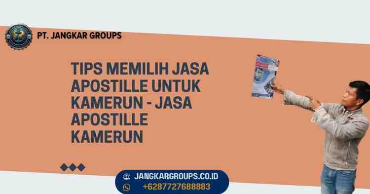 Tips Memilih Jasa Apostille untuk Kamerun - Jasa Apostille Kamerun