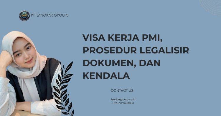Visa Kerja PMI, Prosedur Legalisir Dokumen, dan Kendala