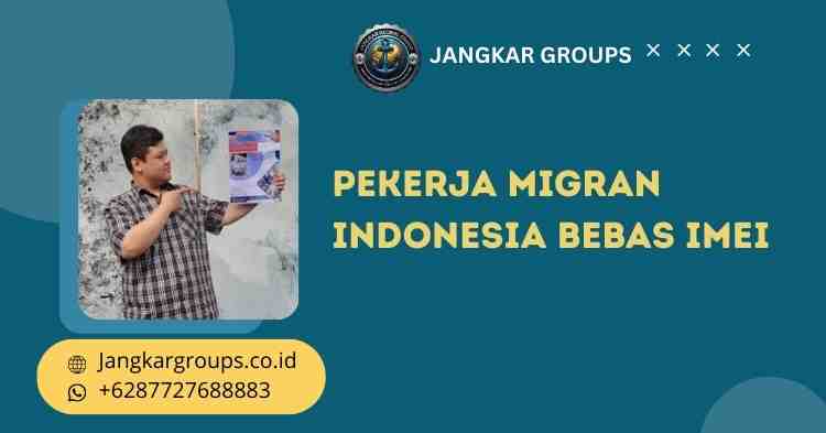 pekerja migran indonesia bebas imei
