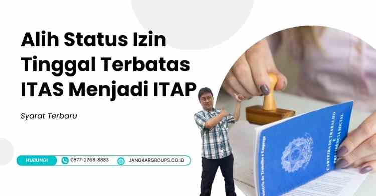 Alih Status Izin Tinggal Terbatas ITAS Menjadi ITAP: Syarat Terbaru