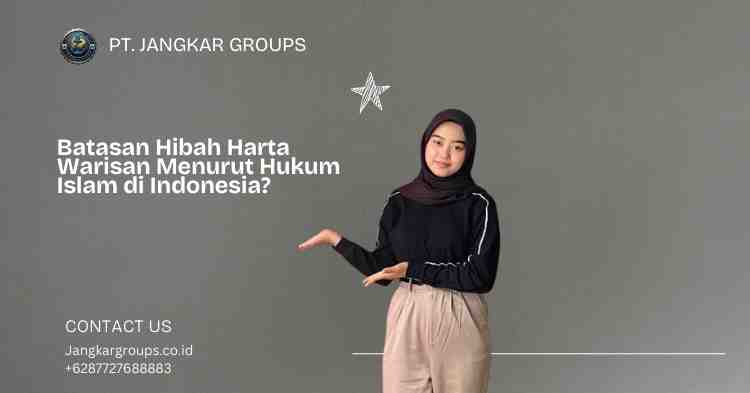 Batasan Hibah Harta Warisan Menurut Hukum Islam di Indonesia?
