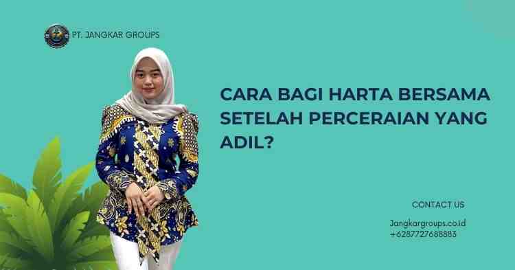 Cara Bagi Harta Bersama Setelah Perceraian yang Adil?
