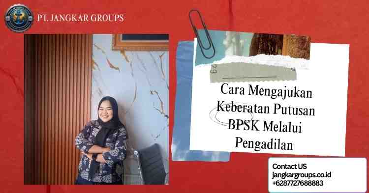 Cara Mengajukan Keberatan Putusan BPSK Melalui Pengadilan