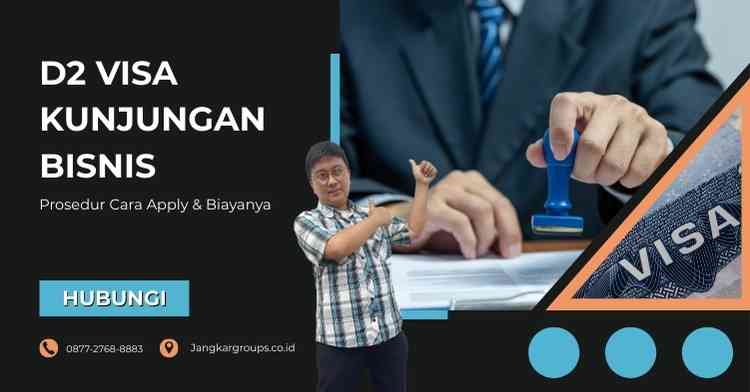 D2 Visa Kunjungan Bisnis: Prosedur Cara Apply & Biayanya