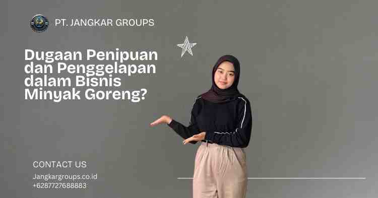 Dugaan Penipuan dan Penggelapan dalam Bisnis Minyak Goreng?