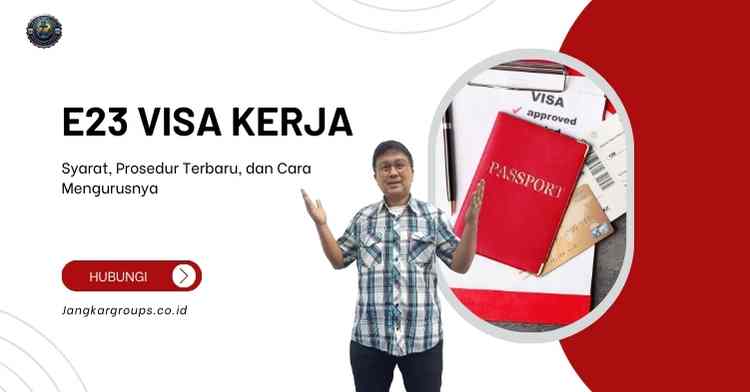 E23 Visa Kerja: Syarat, Prosedur Terbaru, dan Cara Mengurusnya