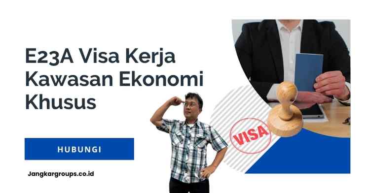 E23A Visa Kerja Kawasan Ekonomi Khusus: Cek Masa Berlaku