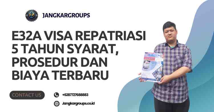 E32A Visa Repatriasi 5 Tahun Syarat, Prosedur dan Biaya Terbaru