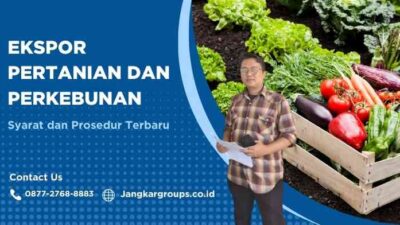 Ekspor Pertanian dan Perkebunan: Syarat dan Prosedur Terbaru