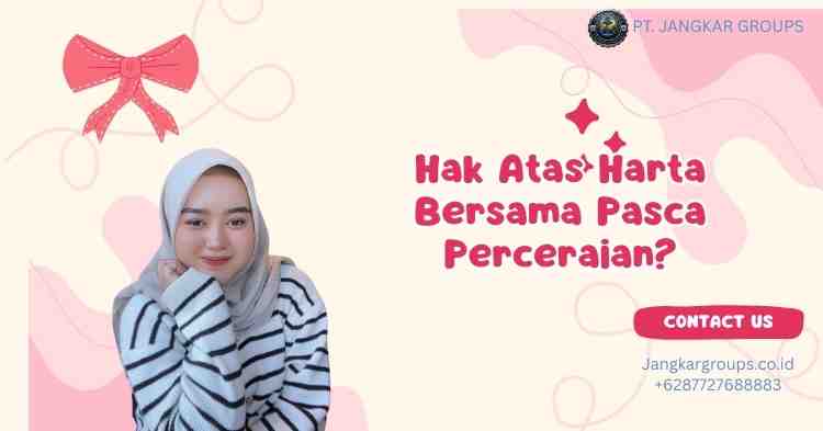 Hak Atas Harta Bersama Pasca Perceraian?
