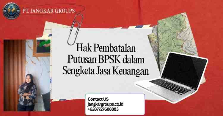 Hak Pembatalan Putusan BPSK dalam Sengketa Jasa Keuangan