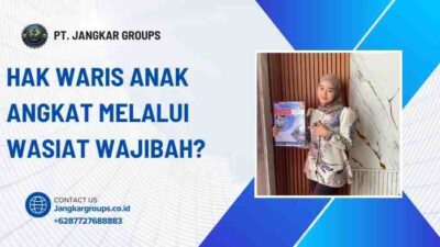 Hak Waris Anak Angkat Melalui Wasiat Wajibah?