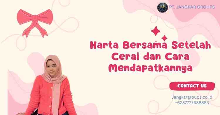 Harta Bersama Setelah Cerai dan Cara Mendapatkannya