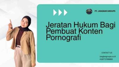 Jeratan Hukum Bagi Pembuat Konten Pornografi