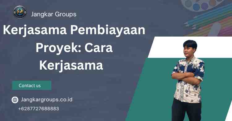 Kerjasama Pembiayaan Proyek: Cara Kerjasama