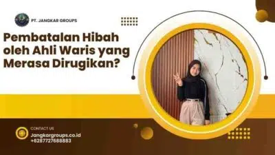 Pembatalan Hibah oleh Ahli Waris yang Merasa Dirugikan?