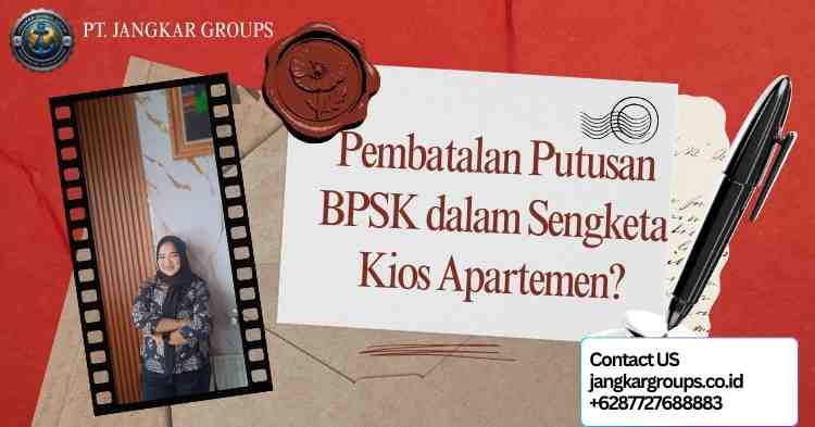 Pembatalan Putusan BPSK dalam Sengketa Kios Apartemen?