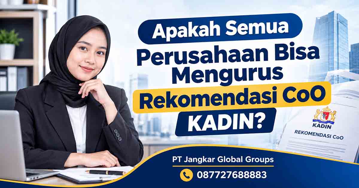 Apakah Semua Perusahaan Bisa Mengurus Rekomendasi CoO KADIN